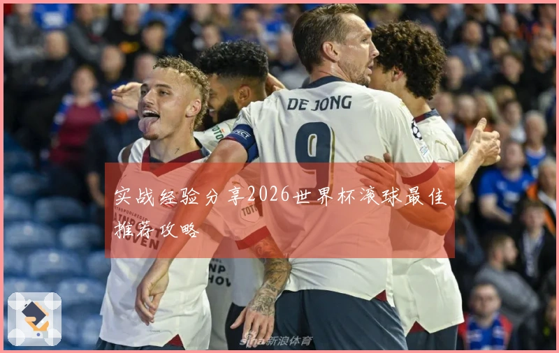 实战经验分享2026世界杯滚球最佳推荐攻略