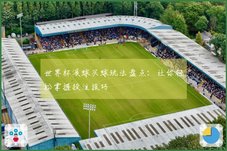 世界杯滚球买球玩法盘点：让你轻松掌握投注技巧
